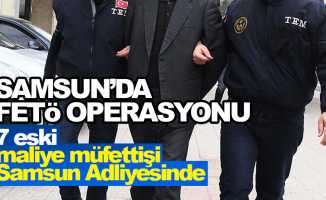 Samsun'da FETÖ operasyonu: 7 eski maliye müfettişi adliyede
