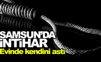 Samsun'da intihar: Evinde kendini astı