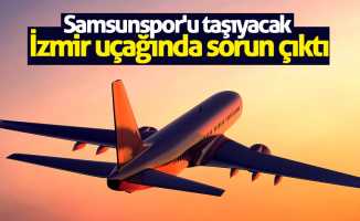 Samsunspor'u taşıyacak İzmir uçağında sorun çıktı