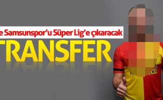 İşte Samsunspor’u Süper Lig’e çıkaracak transfer