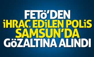 FETÖ'den ihraç edilen polis Samsun'da gözaltına alındı