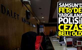 Samsun'da FETÖ'den yargılanan polis memurunun cezası belli oldu