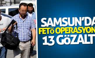 Samsun'da FETÖ operasyonu: 13 kişi gözaltına alındı