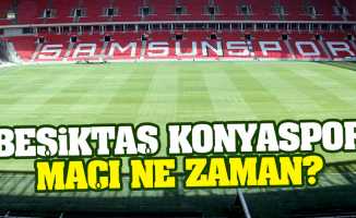 Samsun'da oynanacak Beşiktaş Konyaspor maçı ne zaman?