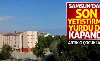 Samsun'daki son yetiştirme yurdu da kapandı