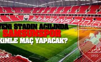Yeni stadın açılışında Samsunspor kimle maç yapacak ?