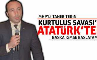 Başkan Tekin, “Kurtuluş Savaşını Atatürk’ten başka kimse başlatamaz”