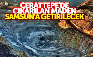 Cerattepe'de çıkarılan maden Samsun'a getirilecek