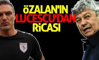 Özalan'ın Lucescu'dan ricası