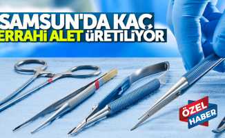 Samsun'da kaç cerrahi alet üretiliyor