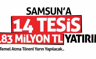 Samsun’da 14 tesis 183 milyon TL yatırım