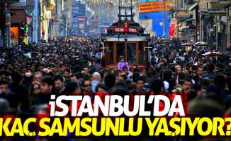 İstanbul'da kaç Samsunlu yaşıyor?