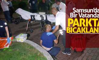 Samsun’da bir vatandaş parkta bıçaklandı