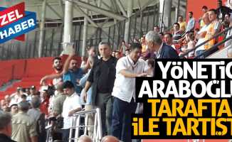 Yönetici Araboğlu taraftar ile tartıştı 