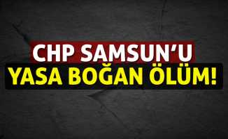 CHP Samsun’u yasa boğan ölüm!