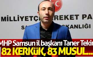 MHP Samsun İl Başkanı Taner Tekin: 82 Kerkük, 83 Musul...