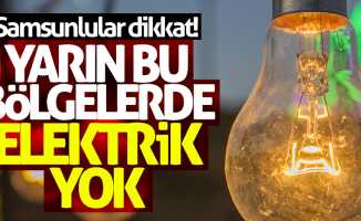 Samsun'da yarın bu bölgelerde elektrik yok!