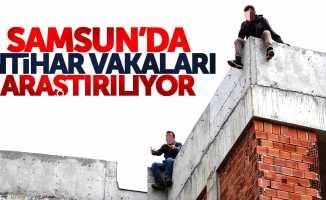Samsun'daki intihar vakaları araştırılıyor