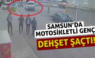 Samsun’da motosikletli genç dehşet saçtı