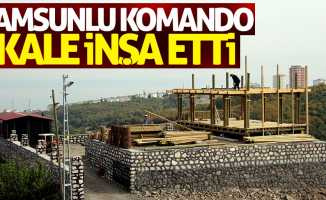 Samsunlu komando kale inşa etti