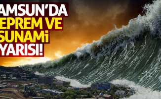 Samsun'da deprem ve tsunami uyarısı!
