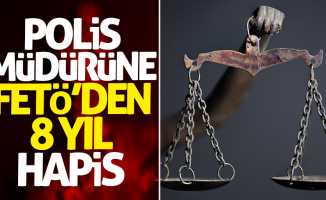 Samsun'da polis müdürüne FETÖ'den 8 yıl hapis