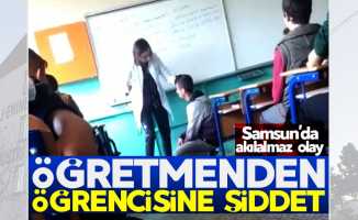 Samsun'da öğretmenden öğrencisine şiddet