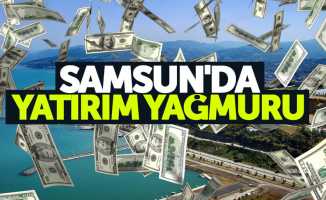 Samsun'da yatırım yağmuru yaşanıyor