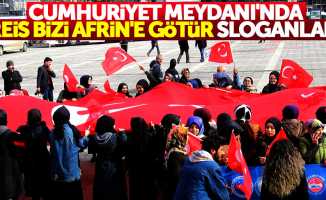 Cumhuriyet Meydanı'nda Reis, bizi Afrin’e götür sloganları