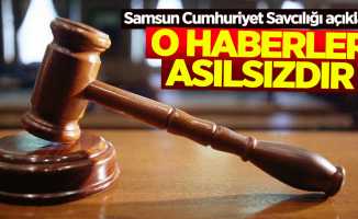 Samsun Cumhuriyet Savcılığı açıkladı: O haberler asılsızdır