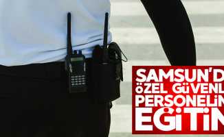 Samsun'da özel güvenlik personeline eğitim verilecek