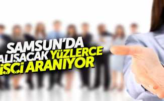 Samsun'da yüzlerce işçi alınacak