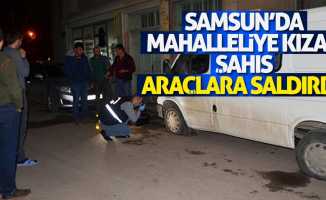 Samsun’da mahalleliye kızan şahıs araçlara saldırdı