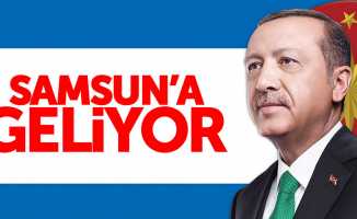 Cumhurbaşkanı Erdoğan, Samsun'a geliyor