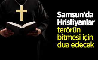 Samsun'da Hristiyanlar terörün bitmesi için dua edecek