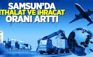 Samsun'da ihracat ve ithalat oranı arttı