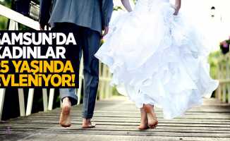 Samsun'da kadınlar 25 yaşındaki evleniyor