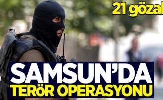 Samsun'da terör operasyonu: 21 gözaltı