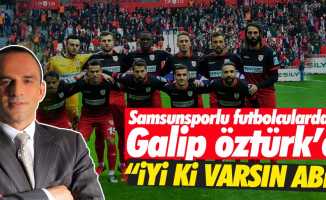 Samsunsporlu futbolculardan Galip Öztürk'e; “İyi ki varsın abi”