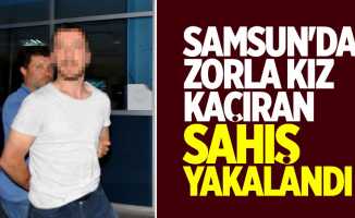 Samsun'da kız kaçıran şahıs yakalandı
