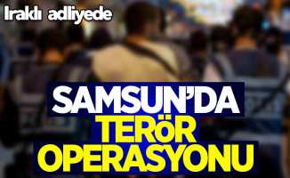 Samsun'da terör operasyonu: 12 Iraklı adliyede