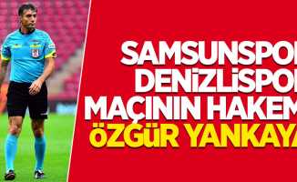 Samsunspor Denizlispor maçının hakemi Özgür Yankaya