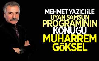 Muharrem Göksel, Mehmet Yazıcı ile Uyan Samsun programında