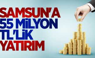 Samsun'a 55 Milyon TL'lik yatırım