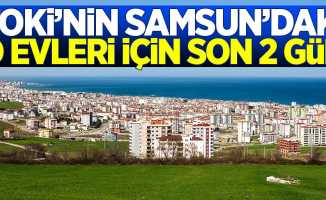 TOKİ'nin Samsun'daki o evleri için son 2 gün