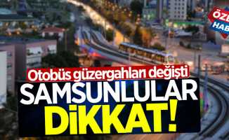 Samsun'da otobüs güzergahları değişti!