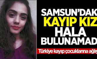 Samsun'daki kayıp kız hala bulunamadı