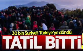 Suriyelilerin tatili sona erdi! 30 bin mülteci Türkiye'ye giriş yaptı
