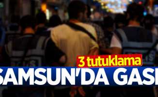 Samsun'da gasp: 3 tutuklama