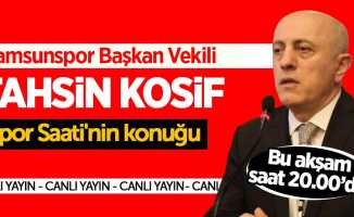 Samsunspor Başkan Vekili Tahsin Kosif Spor Saati’nin konuğu oluyor